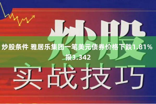 炒股条件 雅居乐集团一笔美元债券价格下跌1.81% 报3.342