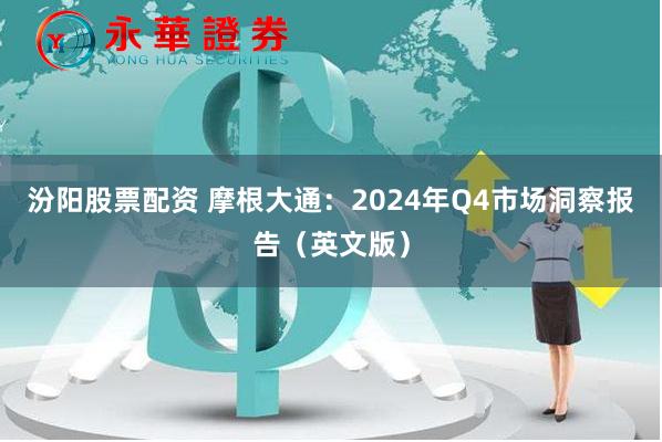 汾阳股票配资 摩根大通：2024年Q4市场洞察报告（英文版）